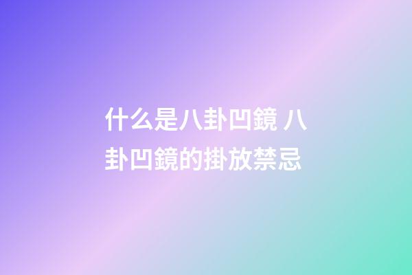什么是八卦凹鏡 八卦凹鏡的掛放禁忌
